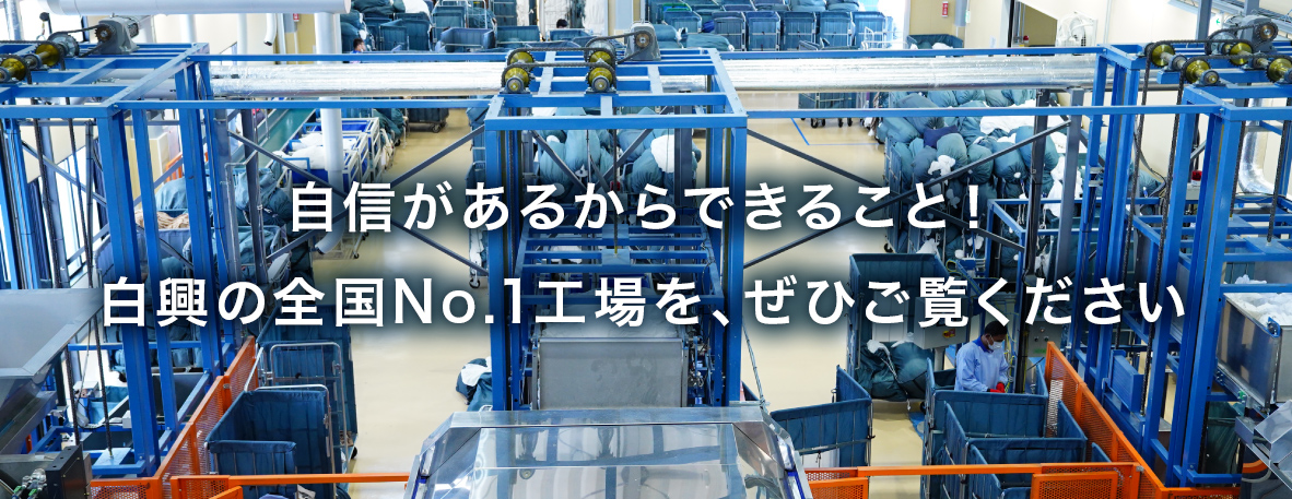 自信があるからできること！白興の全国No.1工場を、ぜひご覧ください